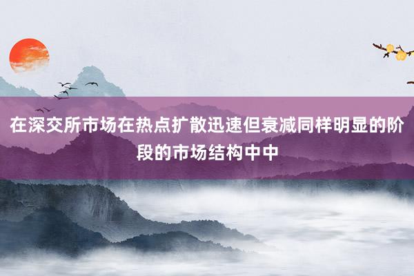 在深交所市场在热点扩散迅速但衰减同样明显的阶段的市场结构中中